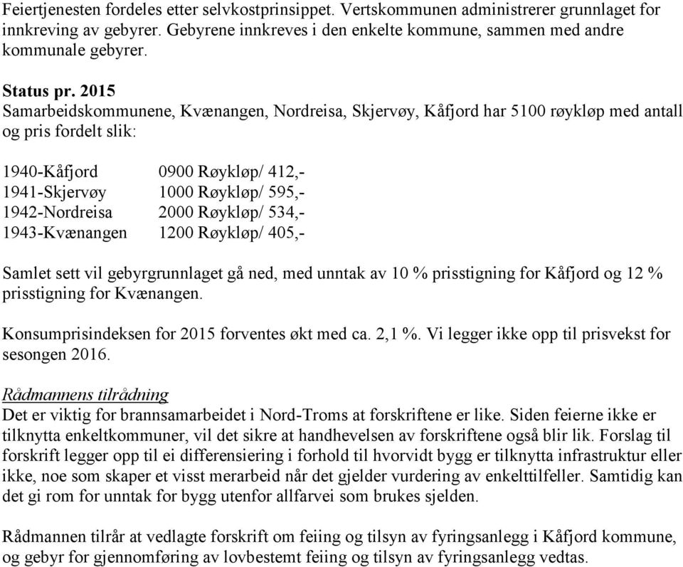 2015 Samarbeidskommunene, Kvænangen, Nordreisa, Skjervøy, Kåfjord har 5100 røykløp med antall og pris fordelt slik: 1940-Kåfjord 0900 Røykløp/ 412,- 1941-Skjervøy 1000 Røykløp/ 595,- 1942-Nordreisa