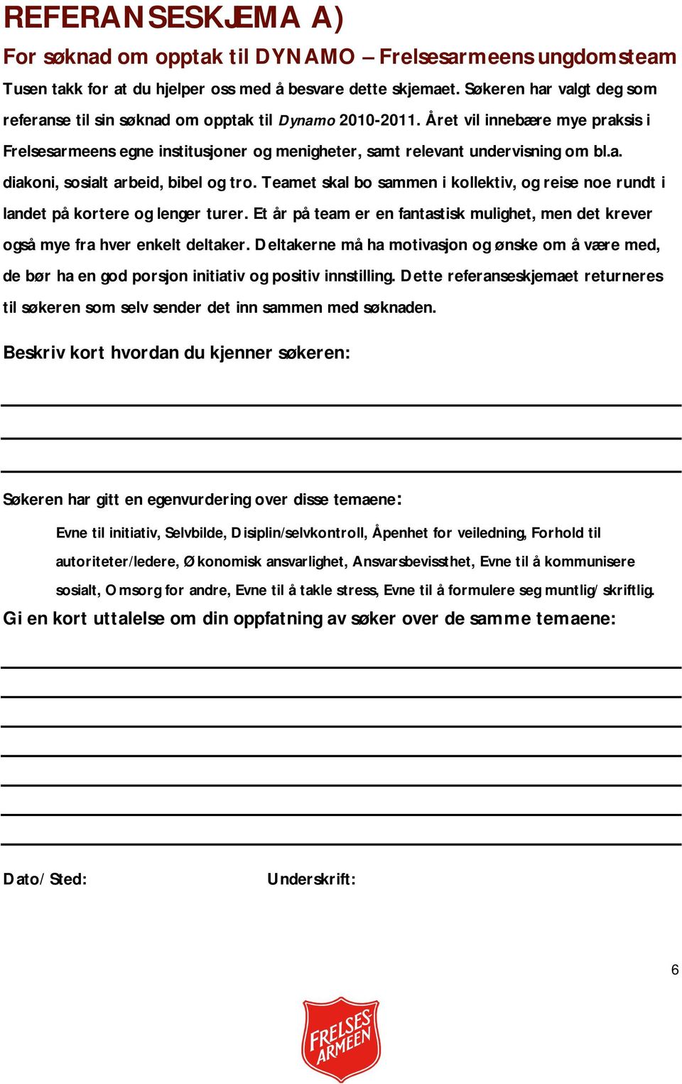 Teamet skal bo sammen i kollektiv, og reise noe rundt i landet på kortere og lenger turer. Et år på team er en fantastisk mulighet, men det krever også mye fra hver enkelt deltaker.