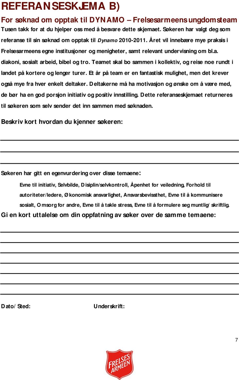 Teamet skal bo sammen i kollektiv, og reise noe rundt i landet på kortere og lenger turer. Et år på team er en fantastisk mulighet, men det krever også mye fra hver enkelt deltaker.