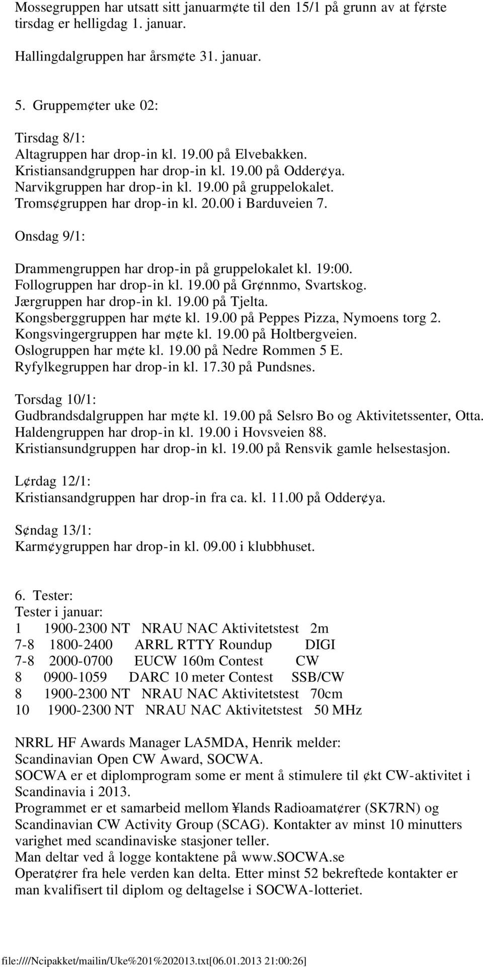 Troms gruppen har drop-in kl. 20.00 i Barduveien 7. Onsdag 9/1: Drammengruppen har drop-in på gruppelokalet kl. 19:00. Follogruppen har drop-in kl. 19.00 på Gr nnmo, Svartskog.