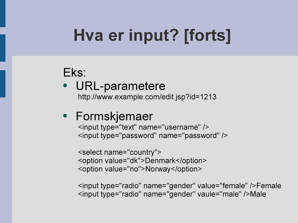 name="password" /> <select name="country"> <option value="dk">denmark</option> <option