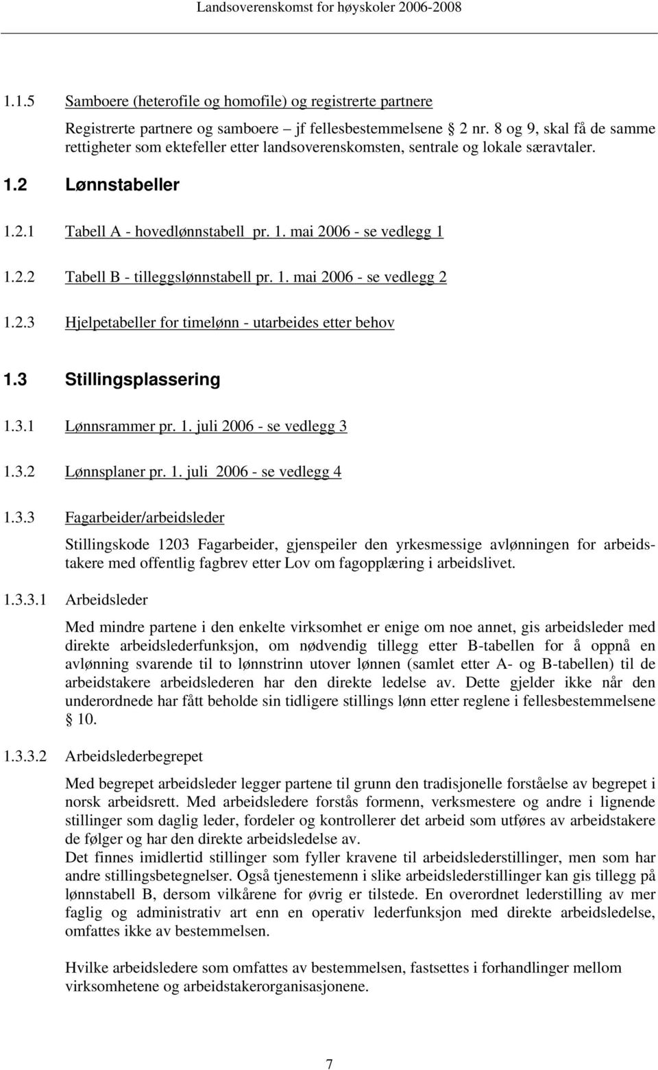 2.3 Tabell B - tilleggslønnstabell pr. 1. mai 2006 - se vedlegg 2 Hjelpetabeller for timelønn - utarbeides etter behov 1.3 Stillingsplassering 1.3.1 Lønnsrammer pr. 1. juli 2006 - se vedlegg 3 1.3.2 1.