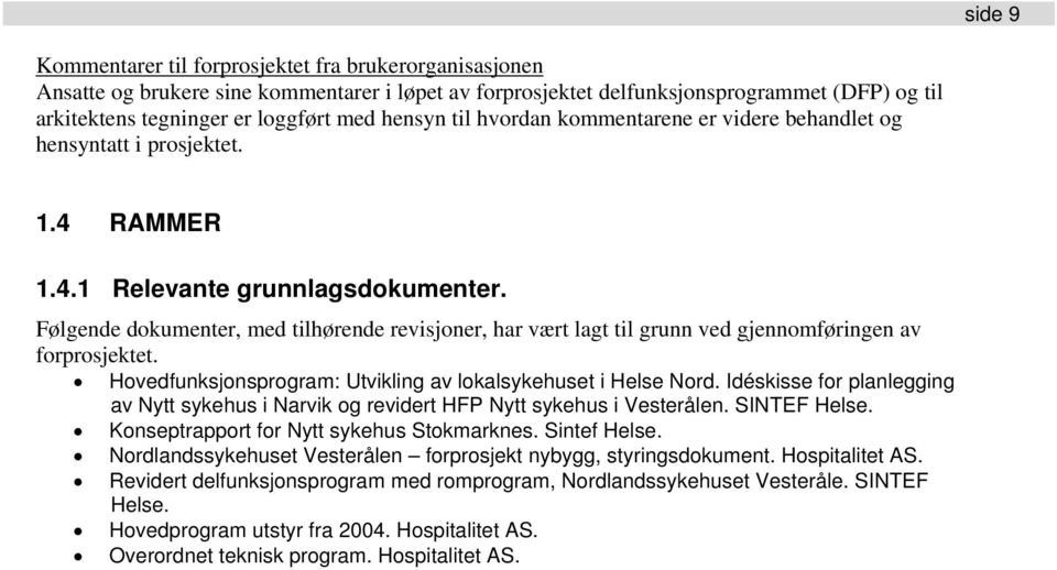 Følgende dokumenter, med tilhørende revisjoner, har vært lagt til grunn ved gjennomføringen av forprosjektet. Hovedfunksjonsprogram: Utvikling av lokalsykehuset i Helse Nord.