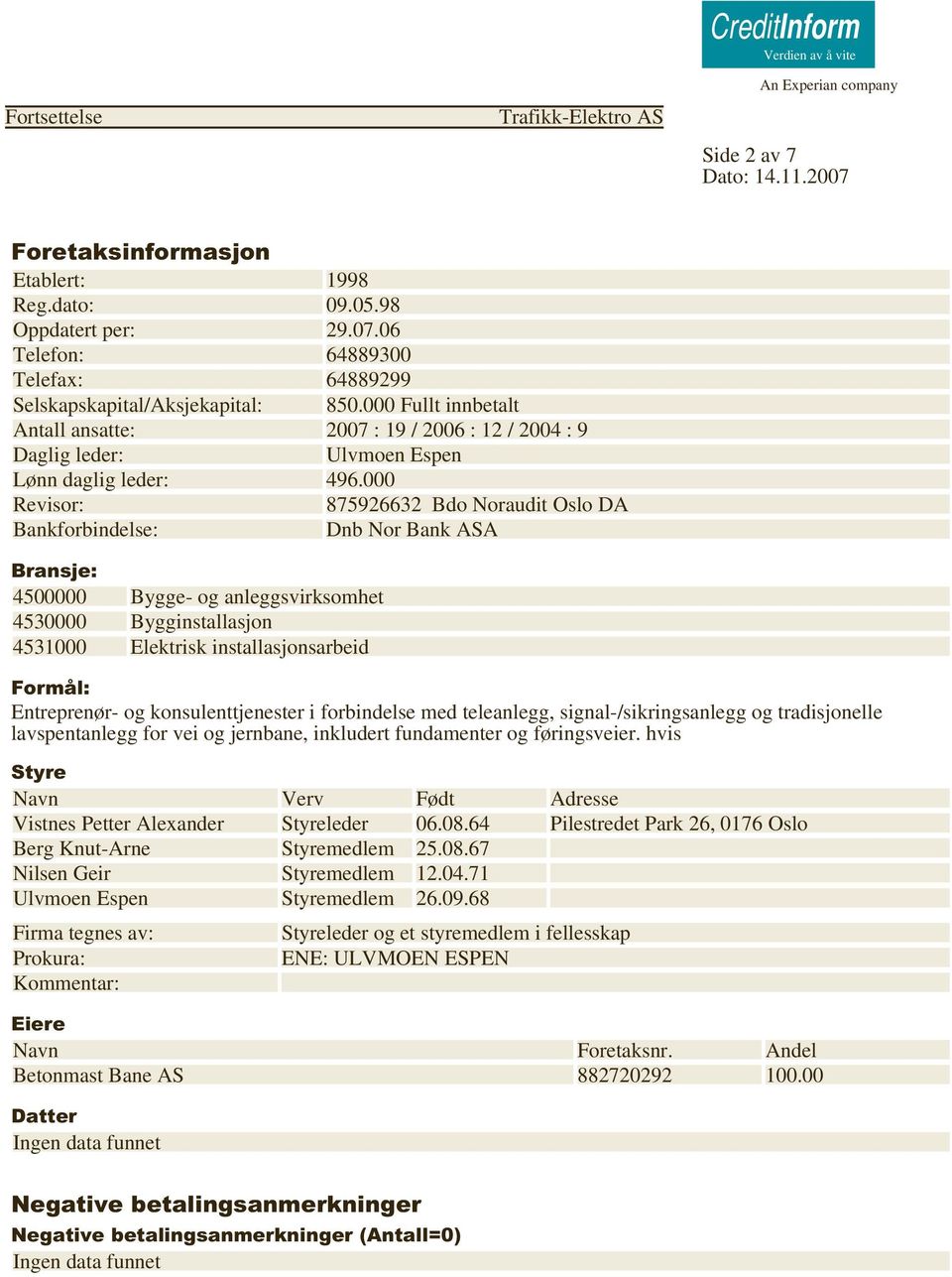 000 Revisor: 875926632 Bdo Noraudit Oslo DA Bankforbindelse: Dnb Nor Bank ASA Bransje: 4500000 Bygge- og anleggsvirksomhet 4530000 Bygginstallasjon 4531000 Elektrisk installasjonsarbeid Formål: