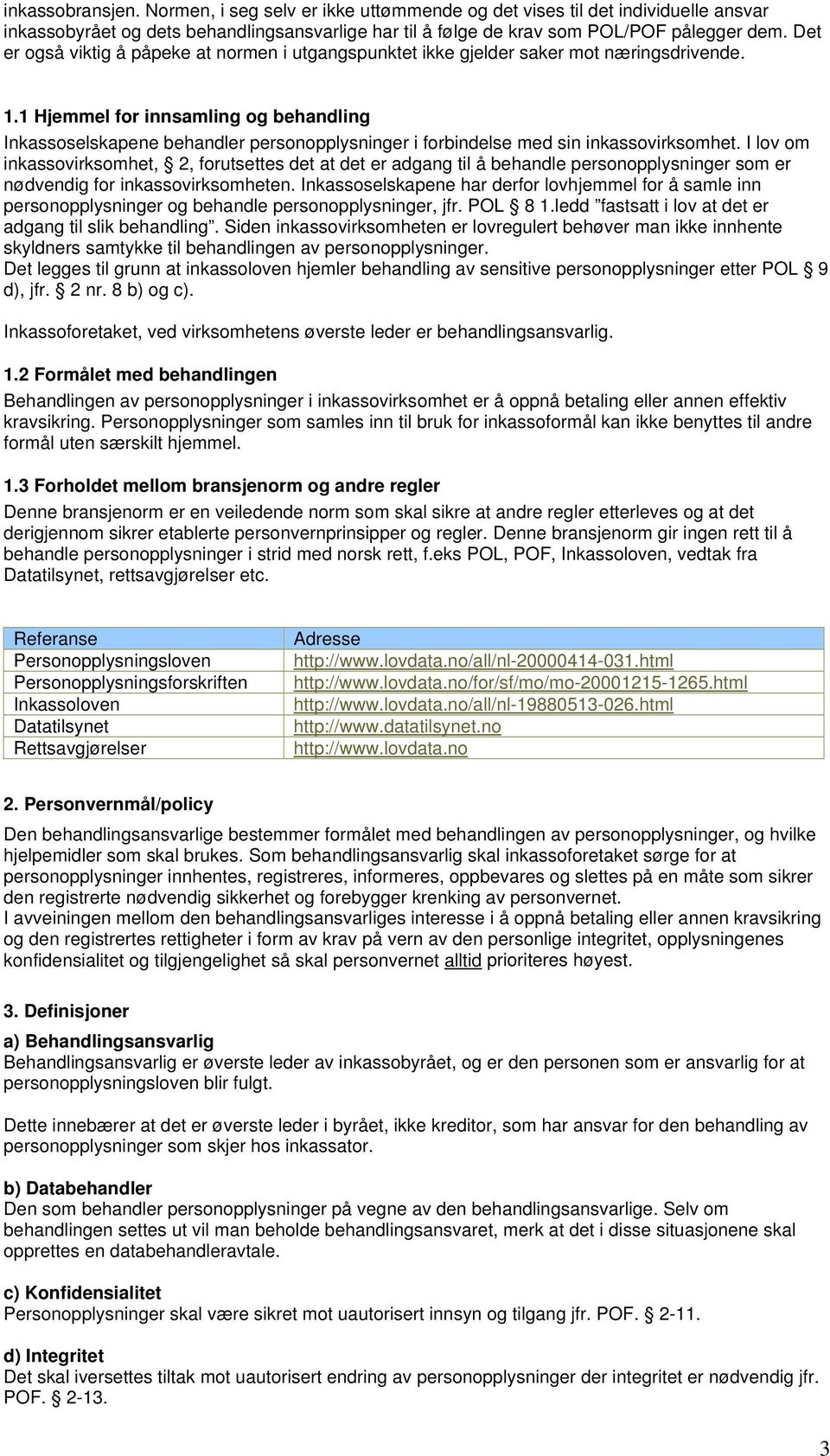 1 Hjemmel for innsamling og behandling Inkassoselskapene behandler personopplysninger i forbindelse med sin inkassovirksomhet.