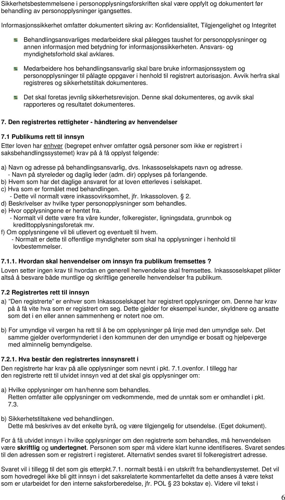 informasjon med betydning for informasjonssikkerheten. Ansvars- og myndighetsforhold skal avklares.