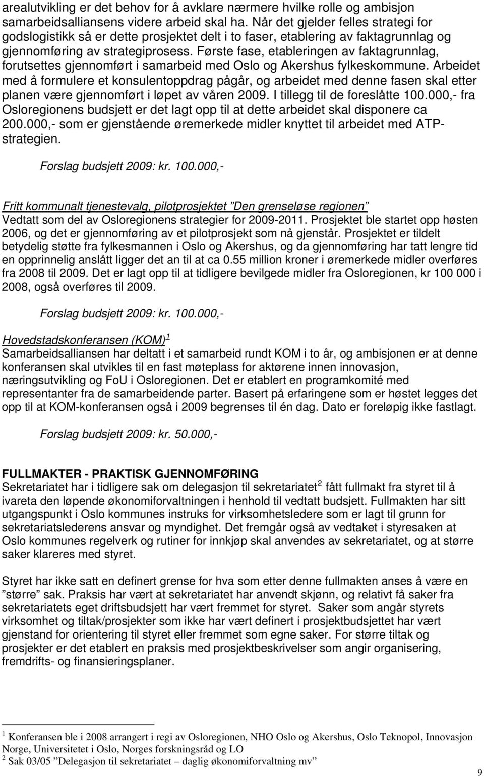 Første fase, etableringen av faktagrunnlag, forutsettes gjennomført i samarbeid med Oslo og Akershus fylkeskommune.