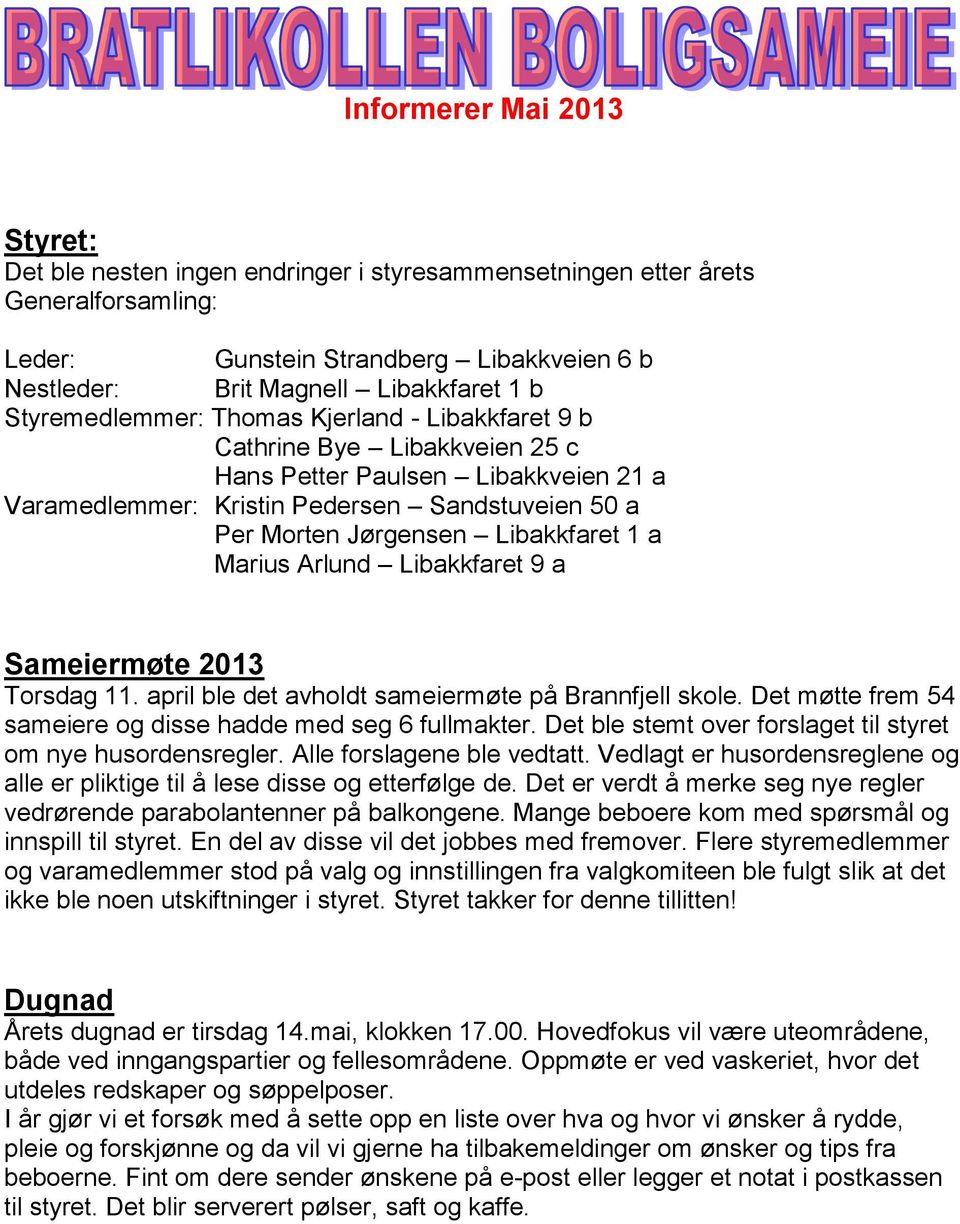 1 a Marius Arlund Libakkfaret 9 a Sameiermøte 2013 Torsdag 11. april ble det avholdt sameiermøte på Brannfjell skole. Det møtte frem 54 sameiere og disse hadde med seg 6 fullmakter.