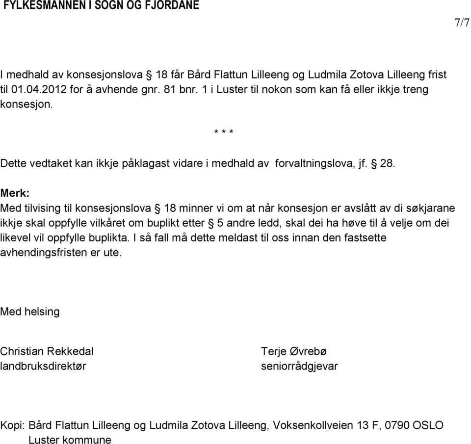 * * * Merk: Med tilvising til konsesjonslova 18 minner vi om at når konsesjon er avslått av di søkjarane ikkje skal oppfylle vilkåret om buplikt etter 5 andre ledd, skal dei ha høve til å