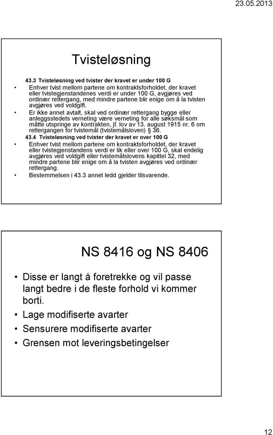 med mindre partene blir enige om å la tvisten avgjøres ved voldgift.