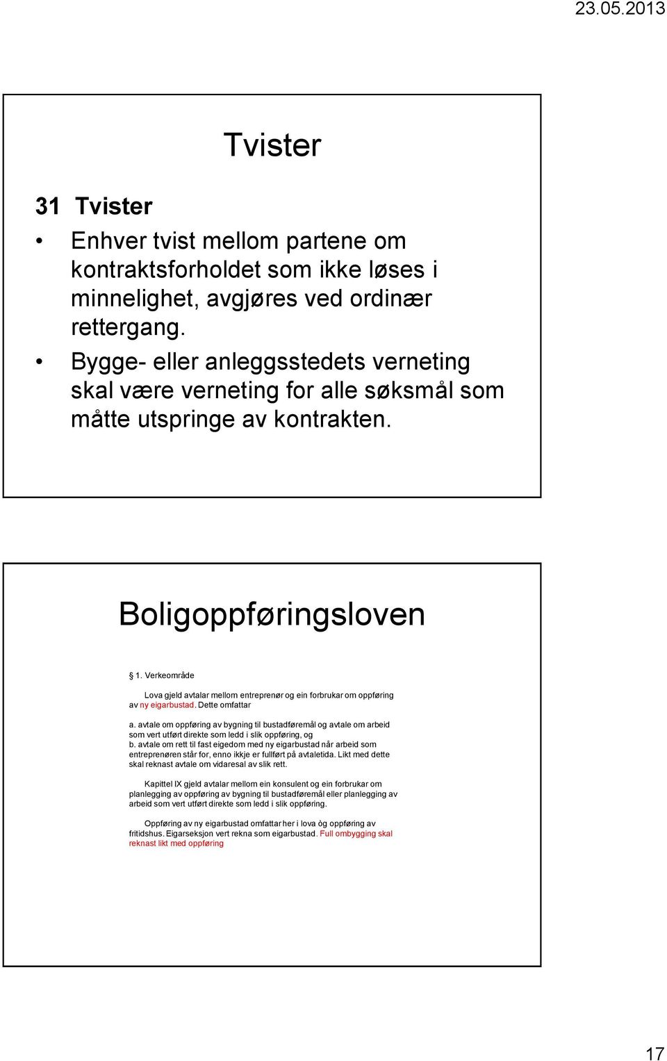 Verkeområde Lova gjeld avtalar mellom entreprenør og ein forbrukar om oppføring av ny eigarbustad. Dette omfattar a.