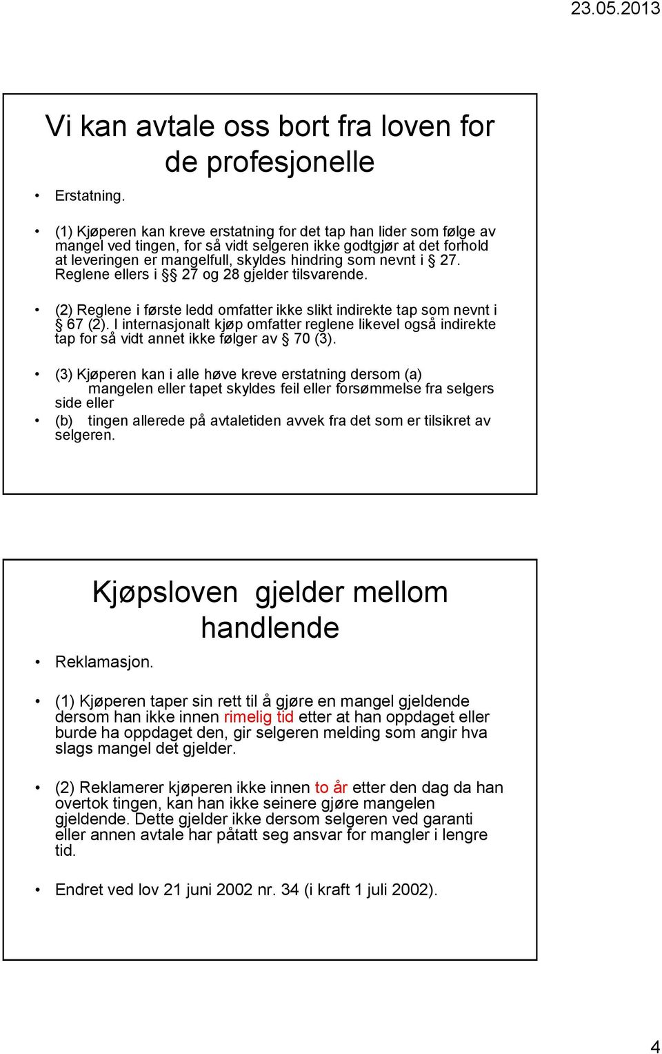 Reglene ellers i 27 og 28 gjelder tilsvarende. (2) Reglene i første ledd omfatter ikke slikt indirekte tap som nevnt i 67 (2).