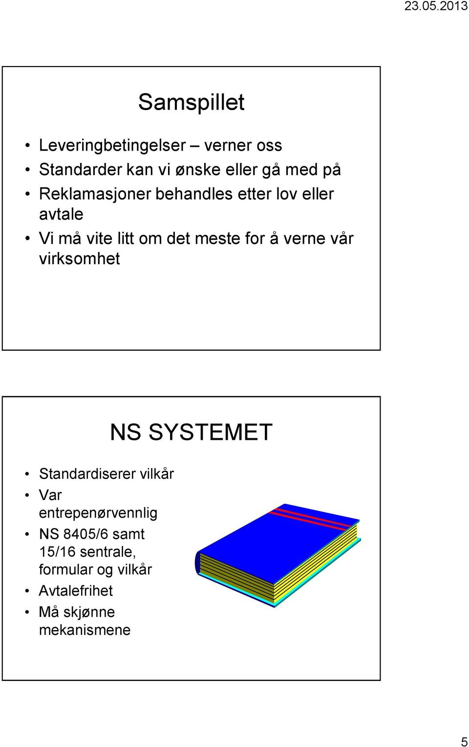 verne vår virksomhet NS SYSTEMET Standardiserer vilkår Var entrepenørvennlig NS