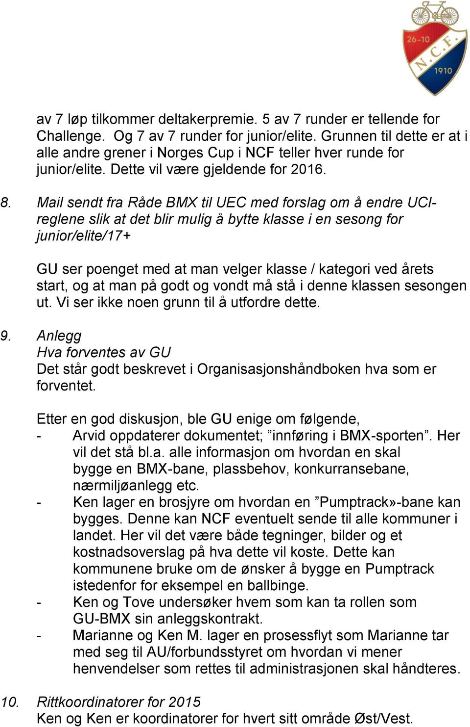 Mail sendt fra Råde BMX til UEC med forslag om å endre UCIreglene slik at det blir mulig å bytte klasse i en sesong for junior/elite/17+ GU ser poenget med at man velger klasse / kategori ved årets