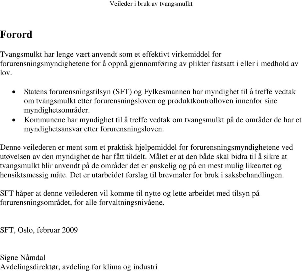 Kommunene har myndighet til å treffe vedtak om tvangsmulkt på de områder de har et myndighetsansvar etter forurensningsloven.