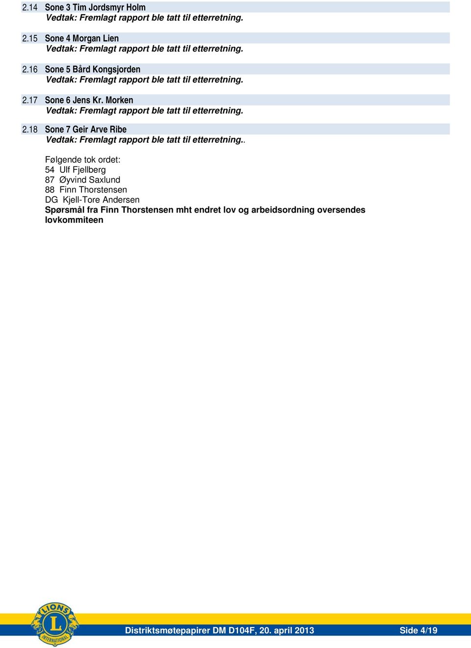 Følgende tok ordet: 54 Ulf Fjellberg 87 Øyvind Saxlund 88 Finn Thorstensen DG Kjell-Tore Andersen