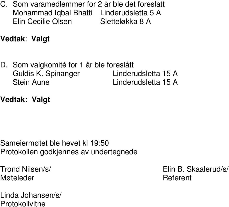 Spinanger Linderudsletta 15 A Stein Aune Linderudsletta 15 A Valgt Sameiermøtet ble hevet kl 19:50