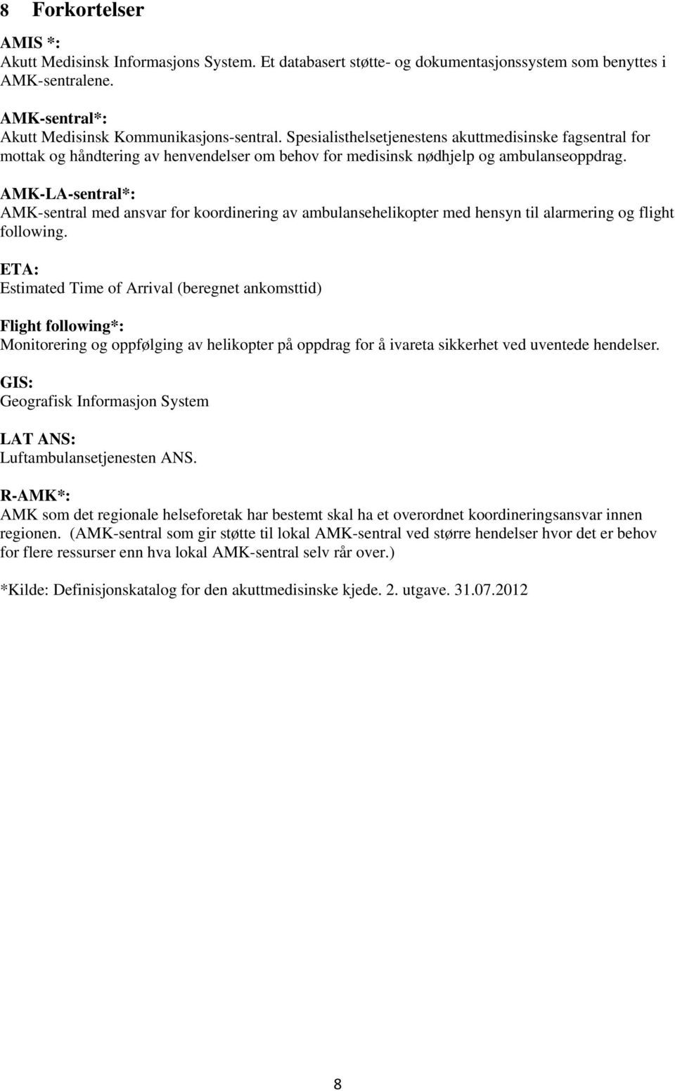 AMK-LA-sentral*: AMK-sentral med ansvar for koordinering av ambulansehelikopter med hensyn til alarmering og flight following.