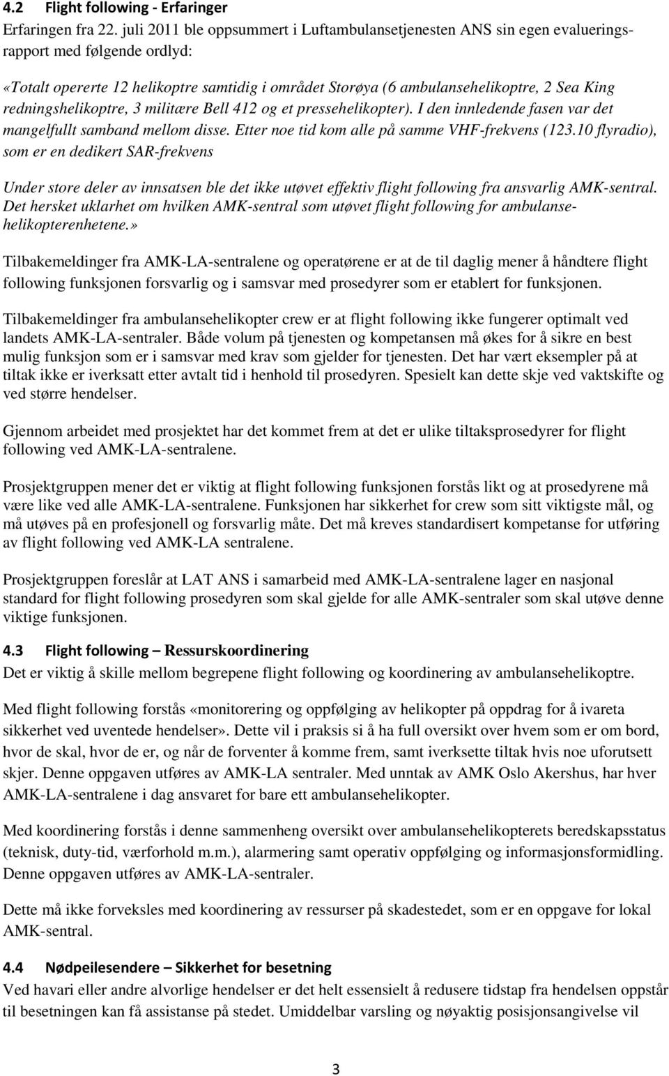 redningshelikoptre, 3 militære Bell 412 og et pressehelikopter). I den innledende fasen var det mangelfullt samband mellom disse. Etter noe tid kom alle på samme VHF-frekvens (123.