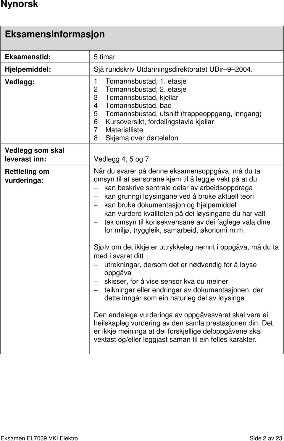 skal leverast inn: Vedlegg 4, 5 og 7 Rettleiing om vurderinga: Når du svarer på denne eksamensoppgåva, må du ta omsyn til at sensorane kjem til å leggje vekt på at du kan beskrive sentrale delar av