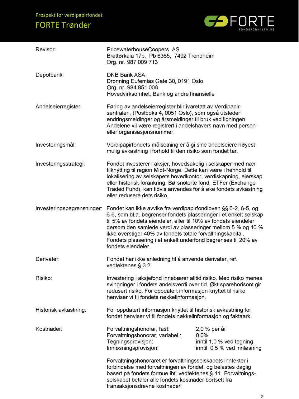 984 851 006 Hovedvirksomhet; Bank og andre finansielle Føring av andelseierregister blir ivaretatt av Verdipapirsentralen, (Postboks 4, 0051 Oslo), som også utsteder endringsmeldinger og årsmeldinger