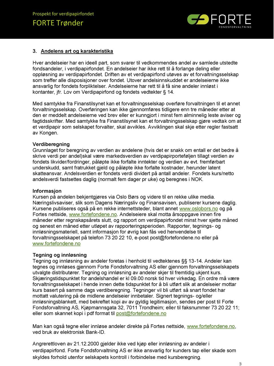 Utover andelsinnskuddet er andelseierne ikke ansvarlig for fondets forpliktelser. Andelseierne har rett til å få sine andeler innløst i kontanter, jfr. Lov om Verdipapirfond og fondets vedtekter 14.