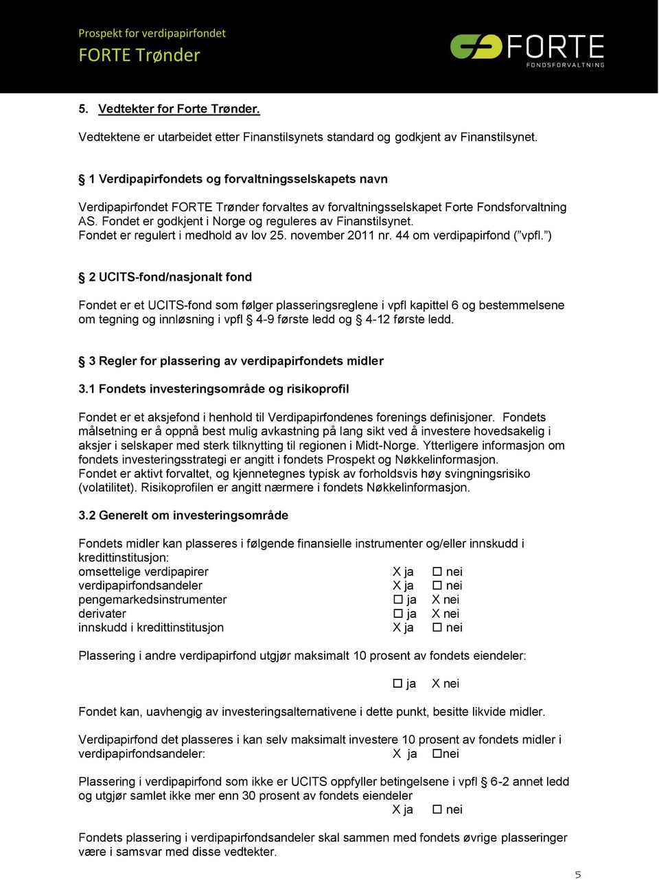 Fondet er regulert i medhold av lov 25. november 2011 nr. 44 om verdipapirfond ( vpfl.