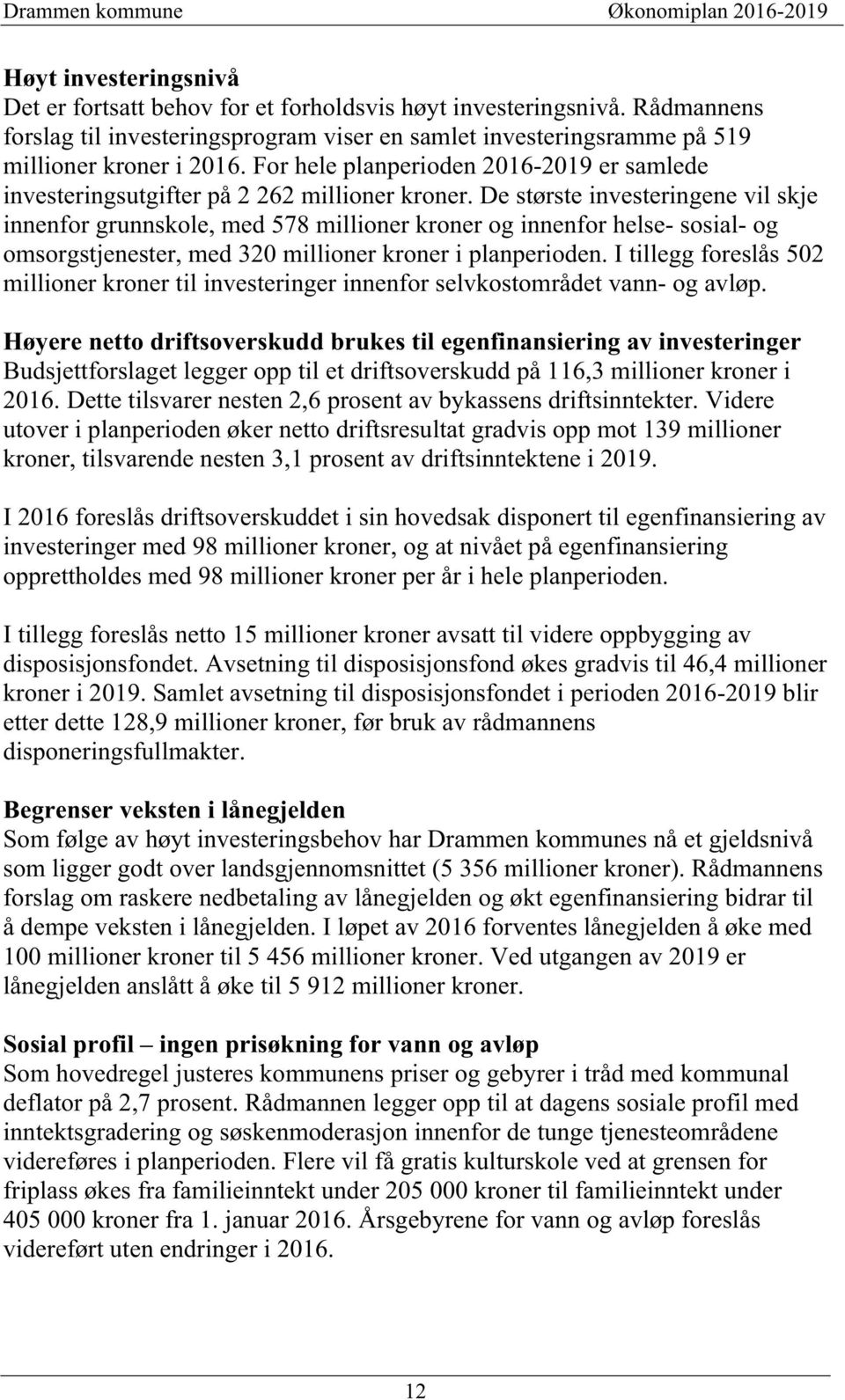 De største investeringene vil skje innenfor grunnskole, med 578 millioner kroner og innenfor helse- sosial- og omsorgstjenester, med 320 millioner kroner i planperioden.