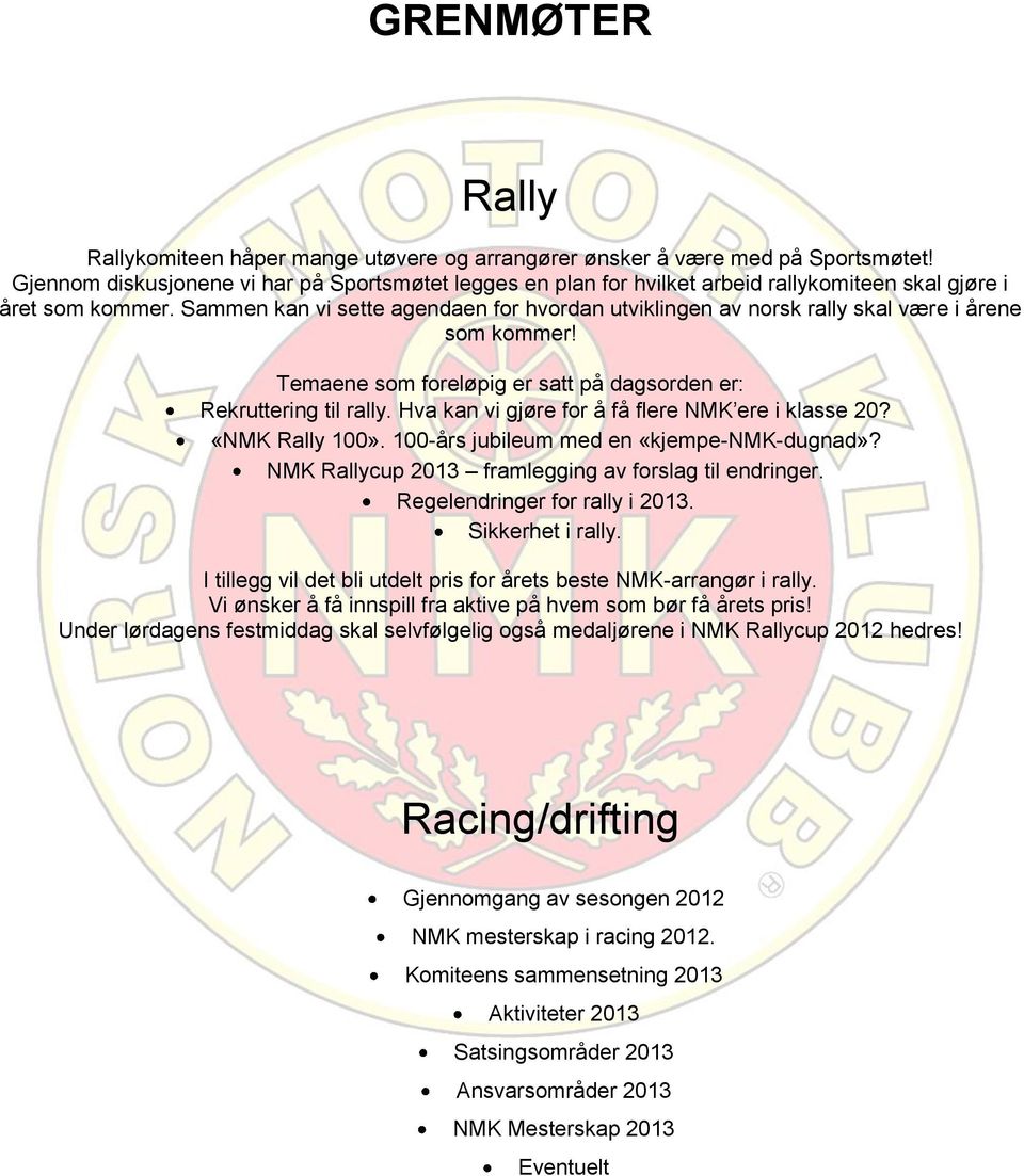 Sammen kan vi sette agendaen for hvordan utviklingen av norsk rally skal være i årene som kommer! Temaene som foreløpig er satt på dagsorden er: Rekruttering til rally.