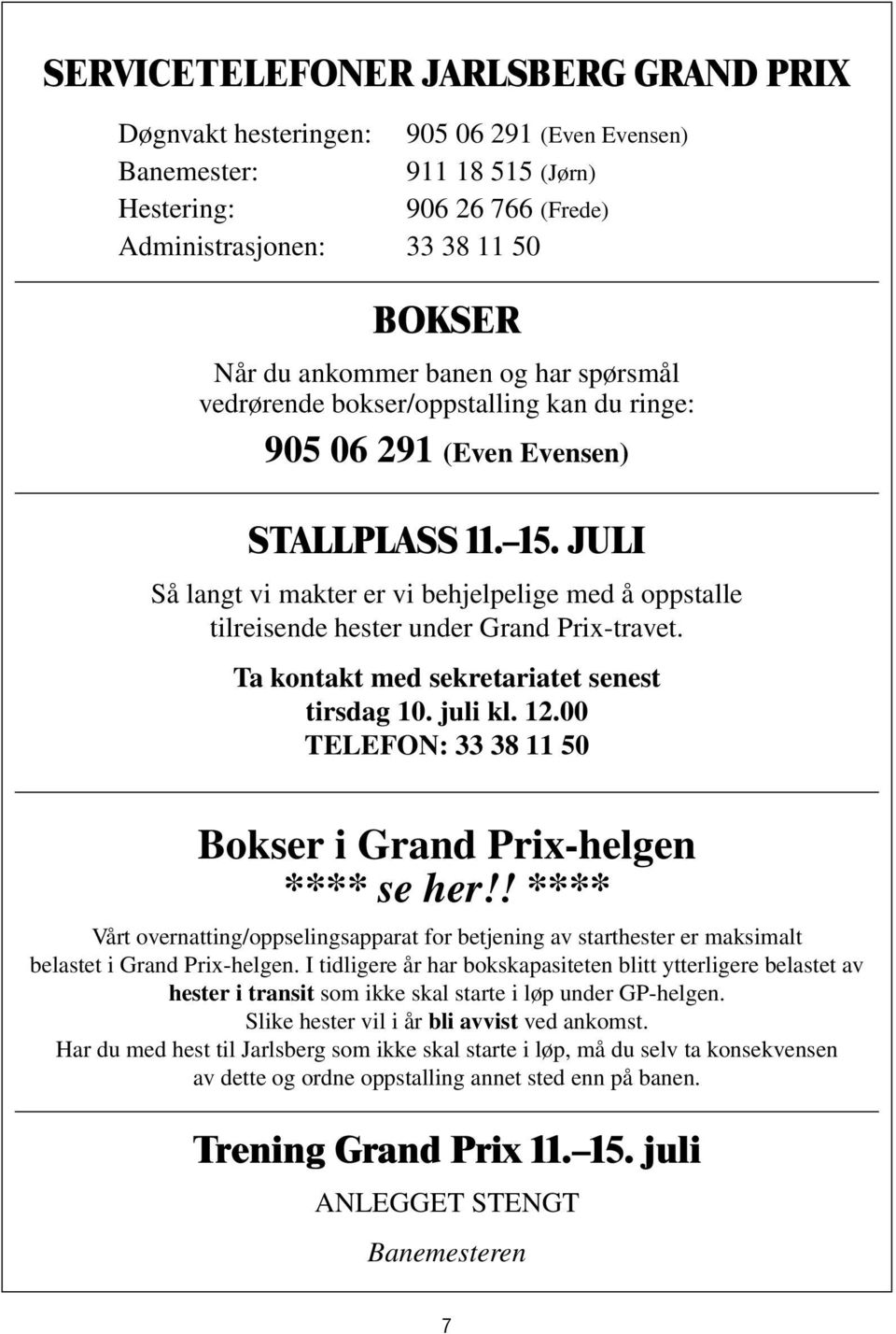 JULI Så langt vi makter er vi behjelpelige med å oppstalle tilreisende hester under Grand Prix-travet. Ta kontakt med sekretariatet senest tirsdag 10. juli kl. 12.