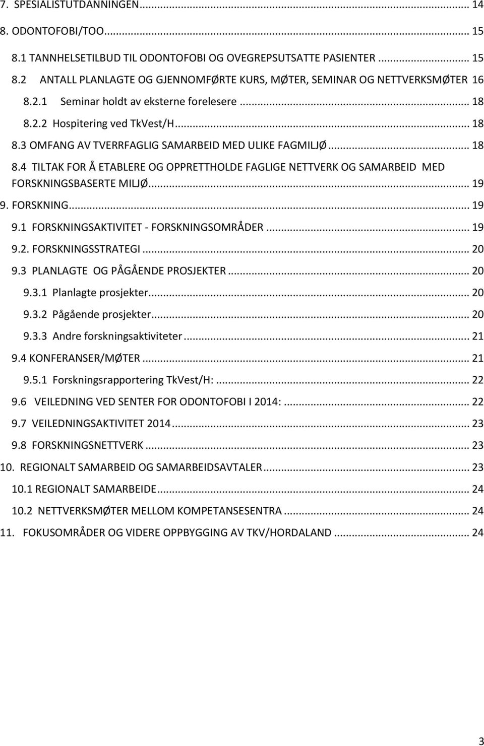 .. 19 9. FORSKNING... 19 9.1 FORSKNINGSAKTIVITET - FORSKNINGSOMRÅDER... 19 9.2. FORSKNINGSSTRATEGI... 20 9.3 PLANLAGTE OG PÅGÅENDE PROSJEKTER... 20 9.3.1 Planlagte prosjekter... 20 9.3.2 Pågående prosjekter.