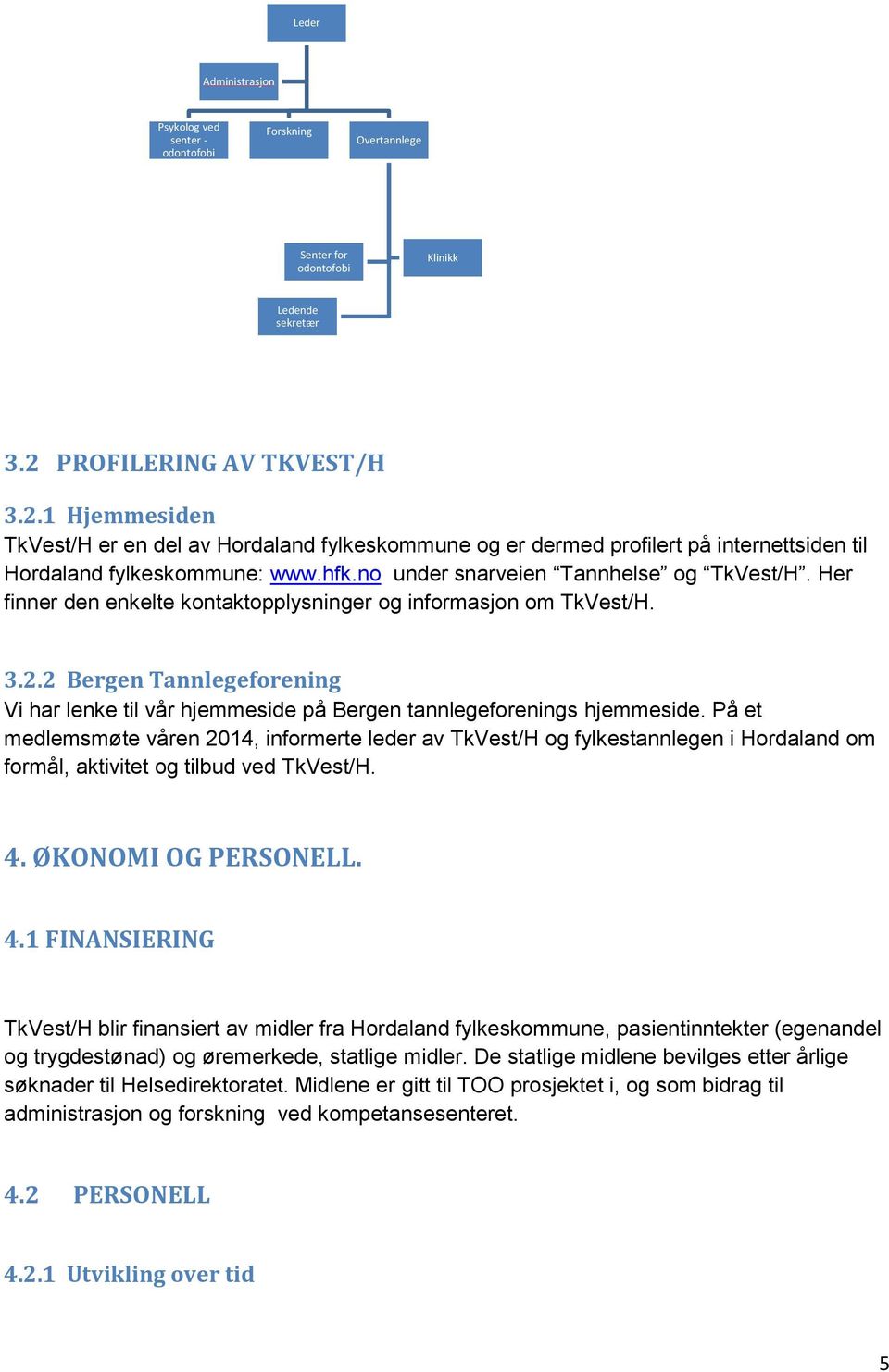 no under snarveien Tannhelse og TkVest/H. Her finner den enkelte kontaktopplysninger og informasjon om TkVest/H. 3.2.