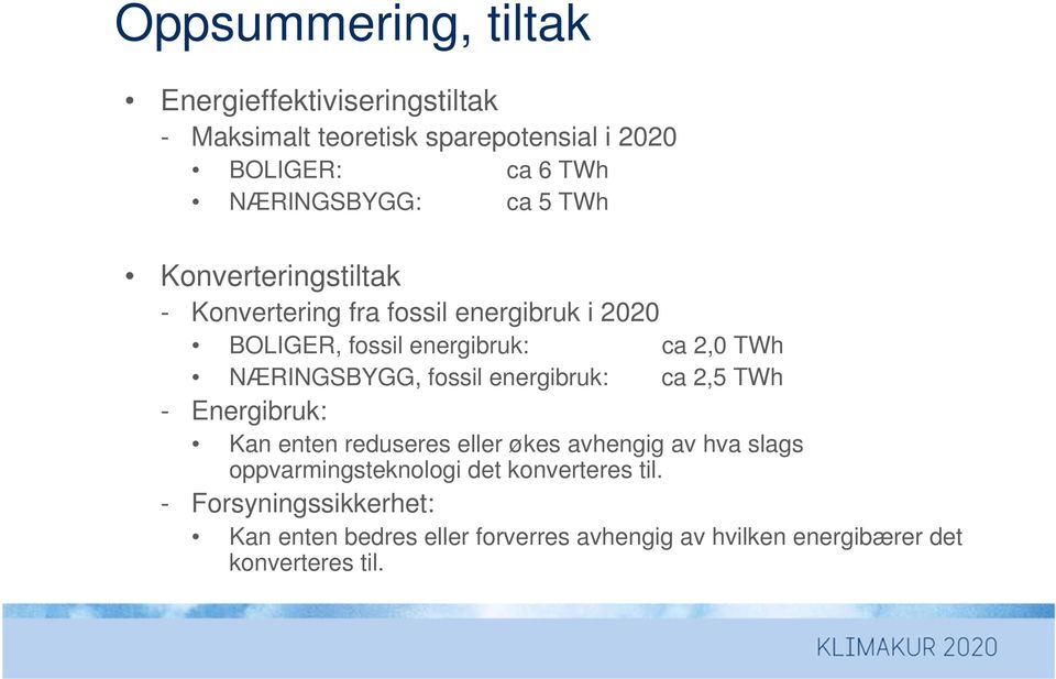fossil energibruk: ca 2,5 TWh - Energibruk: Kan enten reduseres eller økes avhengig av hva slags oppvarmingsteknologi det