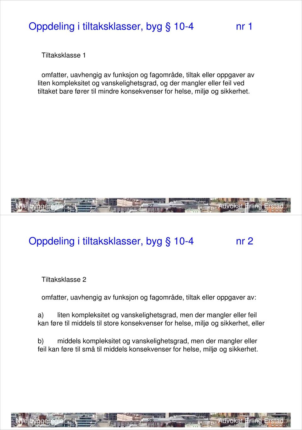 27 Oppdeling i tiltaksklasser, byg 10-4 nr 2 Tiltaksklasse 2 omfatter, uavhengig av funksjon og fagområde, tiltak eller oppgaver av: a) liten kompleksitet og vanskelighetsgrad,