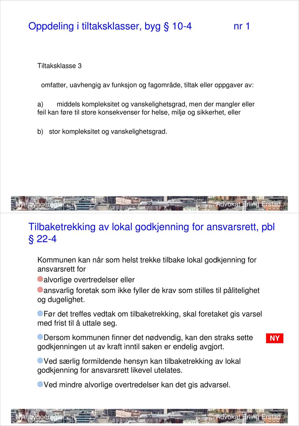 29 Tilbaketrekking av lokal godkjenning for ansvarsrett, pbl 22-4 Kommunen kan når som helst trekke tilbake lokal godkjenning for ansvarsrett for alvorlige overtredelser eller ansvarlig foretak som