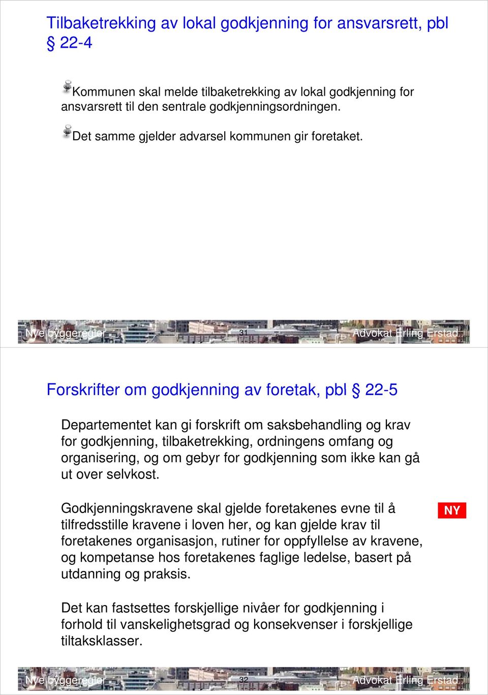 31 Forskrifter om godkjenning av foretak, pbl 22-5 Departementet kan gi forskrift om saksbehandling og krav for godkjenning, tilbaketrekking, ordningens omfang og organisering, g og om gebyr for