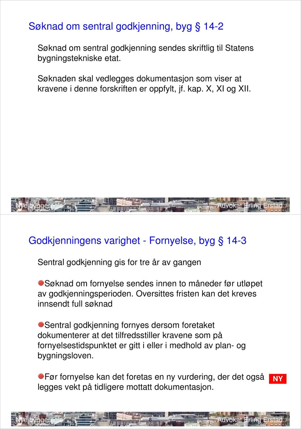 7 Godkjenningens varighet - Fornyelse, byg 14-3 Sentral godkjenning gis for tre år av gangen Søknad om fornyelse sendes innen to måneder før utløpet av godkjenningsperioden.