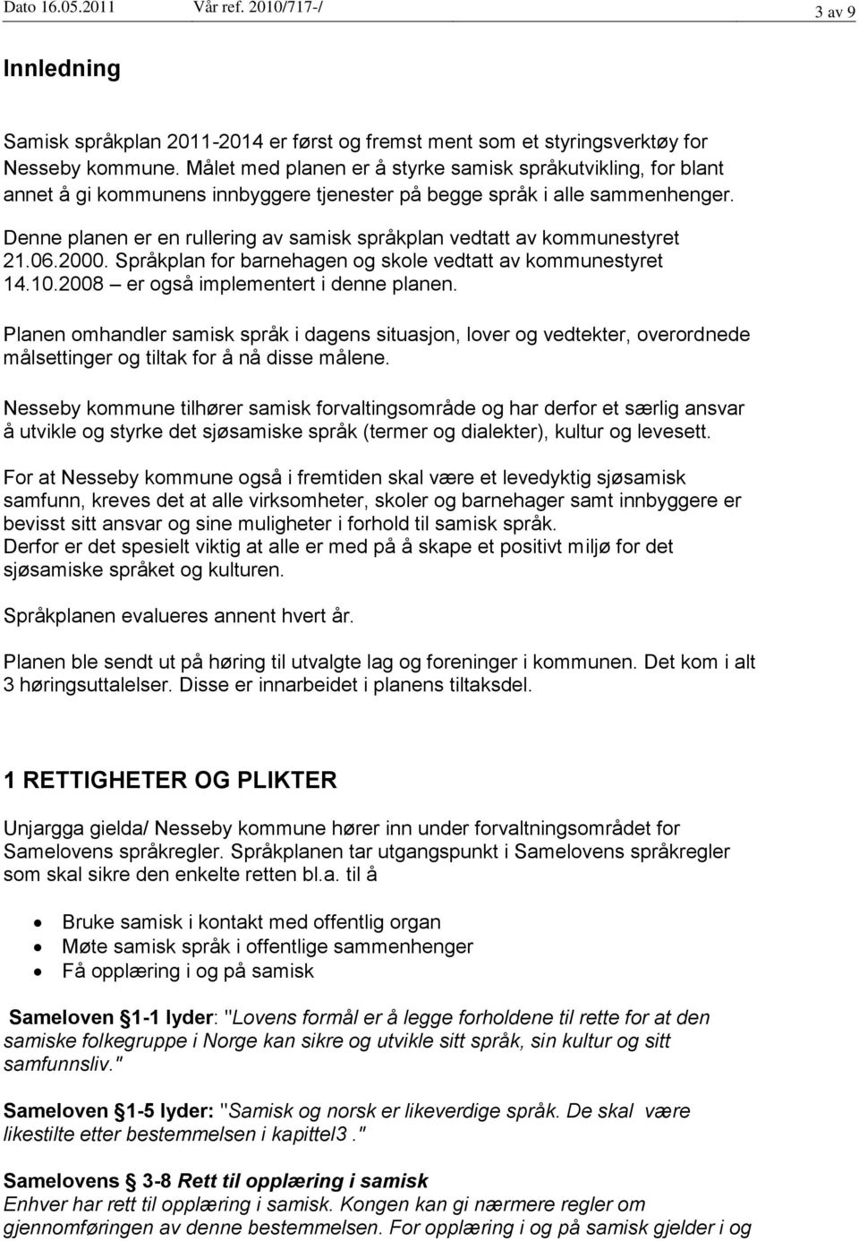 Denne planen er en rullering av samisk språkplan vedtatt av kommunestyret 21.06.2000. Språkplan for barnehagen og skole vedtatt av kommunestyret 14.10.2008 er også implementert i denne planen.