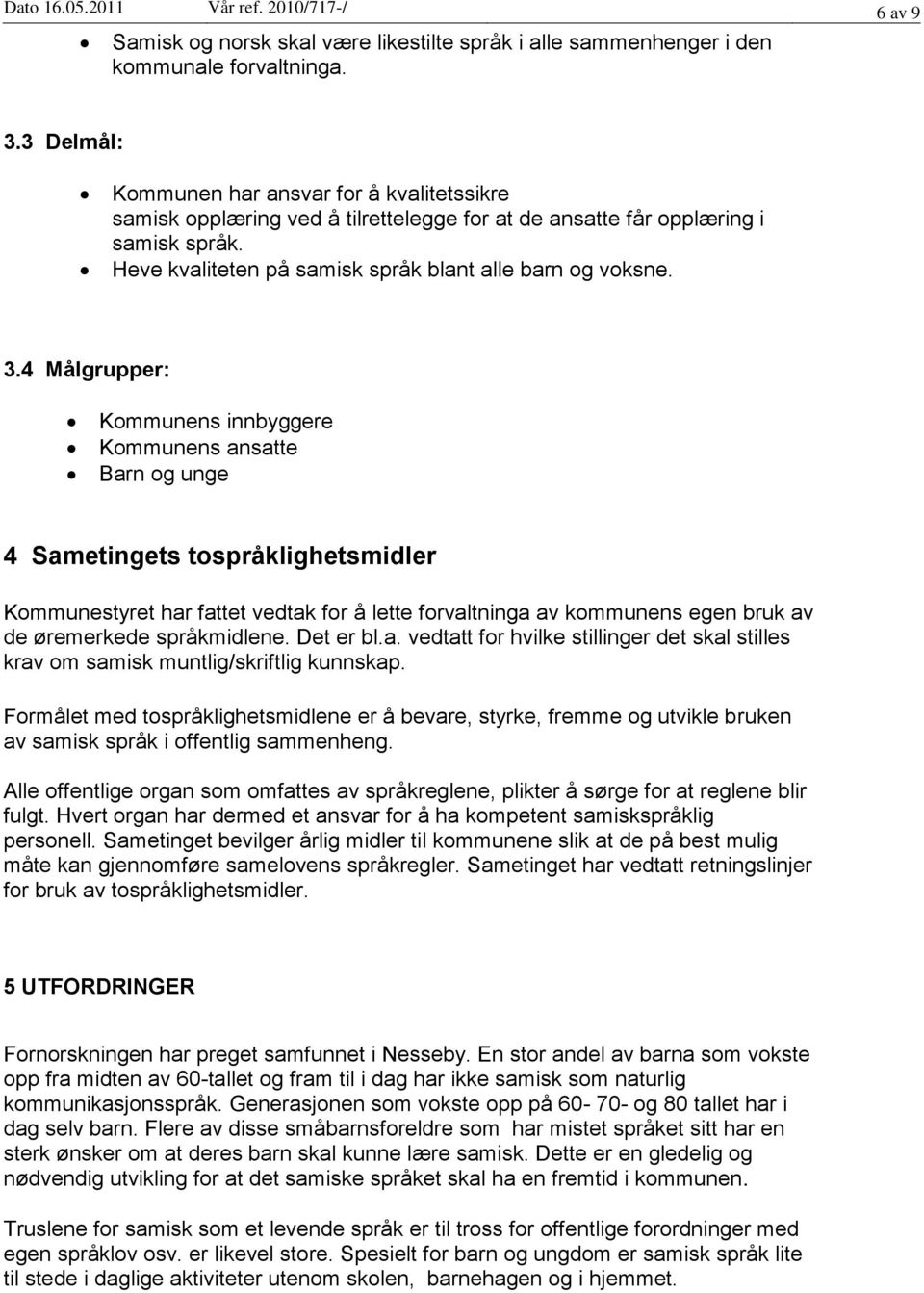 4 Målgrupper: Kommunens innbyggere Kommunens ansatte Barn og unge 4 Sametingets tospråklighetsmidler Kommunestyret har fattet vedtak for å lette forvaltninga av kommunens egen bruk av de øremerkede