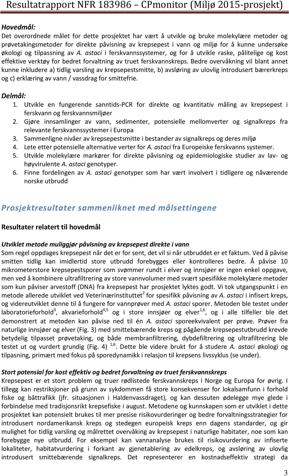 Bedre overvåkning vil blant annet kunne inkludere a) tidlig varsling av krepsepestsmitte, b) avsløring av ulovlig introdusert bærerkreps og c) erklæring av vann / vassdrag for smittefrie. Delmål: 1.