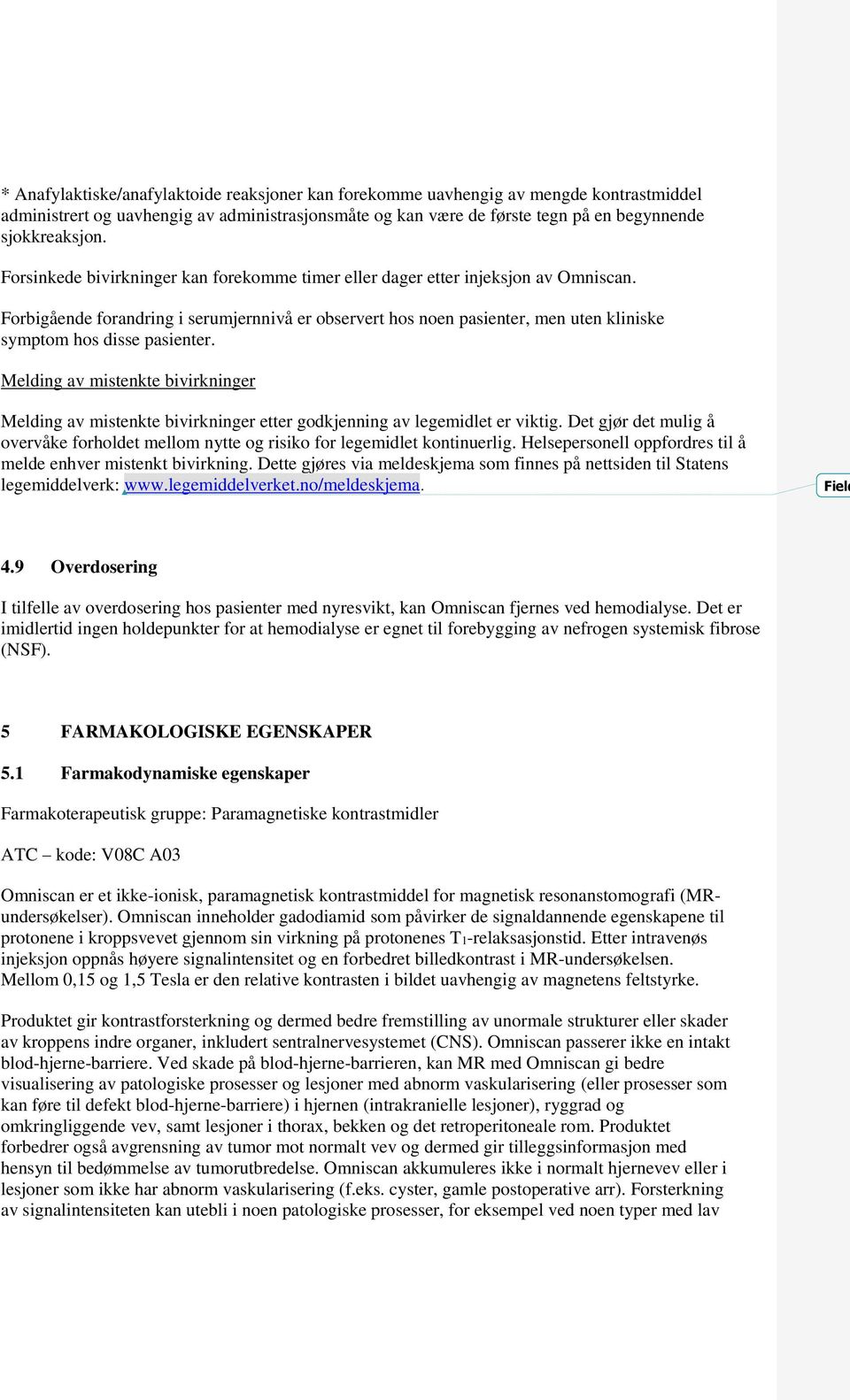 Forbigående forandring i serumjernnivå er observert hos noen pasienter, men uten kliniske symptom hos disse pasienter.