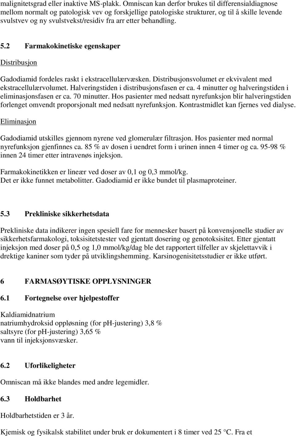 behandling. 5.2 Farmakokinetiske egenskaper Distribusjon Gadodiamid fordeles raskt i ekstracellulærvæsken. Distribusjonsvolumet er ekvivalent med ekstracellulærvolumet.