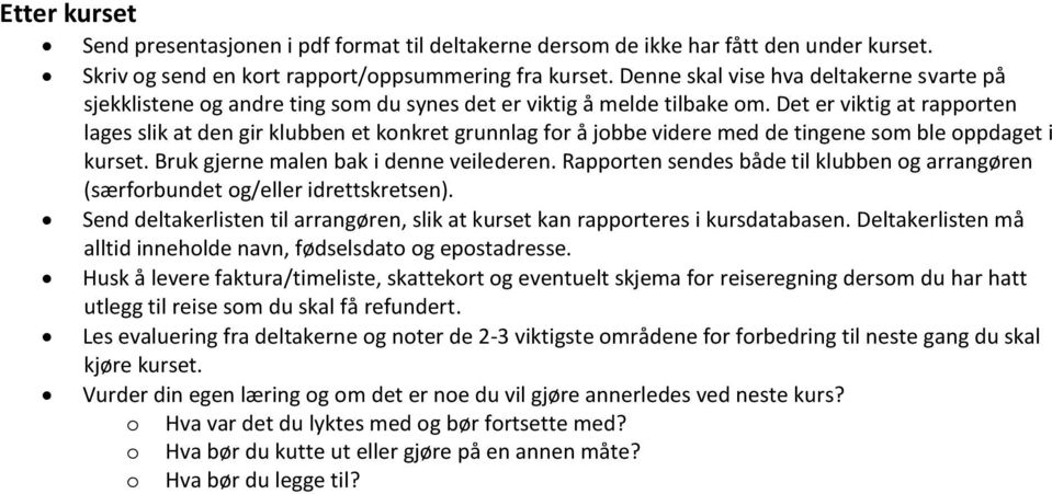 Det er viktig at rapporten lages slik at den gir klubben et konkret grunnlag for å jobbe videre med de tingene som ble oppdaget i kurset. Bruk gjerne malen bak i denne veilederen.