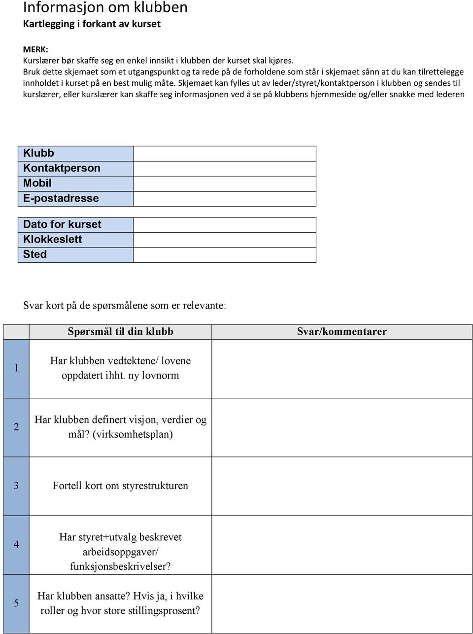 Skjemaet kan fylles ut av leder/styret/kontaktperson i klubben og sendes til kurslærer, eller kurslærer kan skaffe seg informasjonen ved å se på klubbens hjemmeside og/eller snakke med lederen Klubb