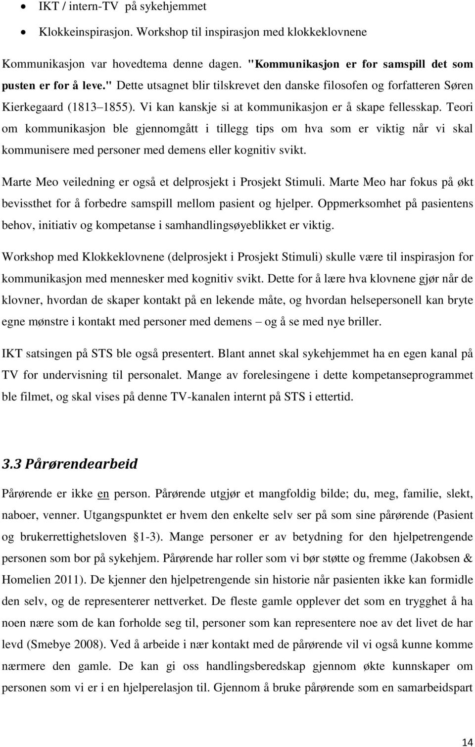 Teori om kommunikasjon ble gjennomgått i tillegg tips om hva som er viktig når vi skal kommunisere med personer med demens eller kognitiv svikt.