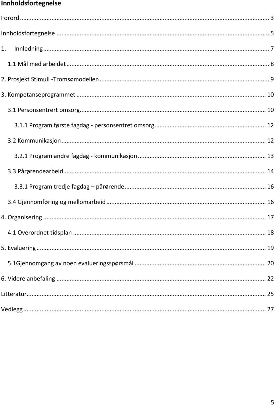 .. 13 3.3 Pårørendearbeid... 14 3.3.1 Program tredje fagdag pårørende... 16 3.4 Gjennomføring og mellomarbeid... 16 4. Organisering... 17 4.