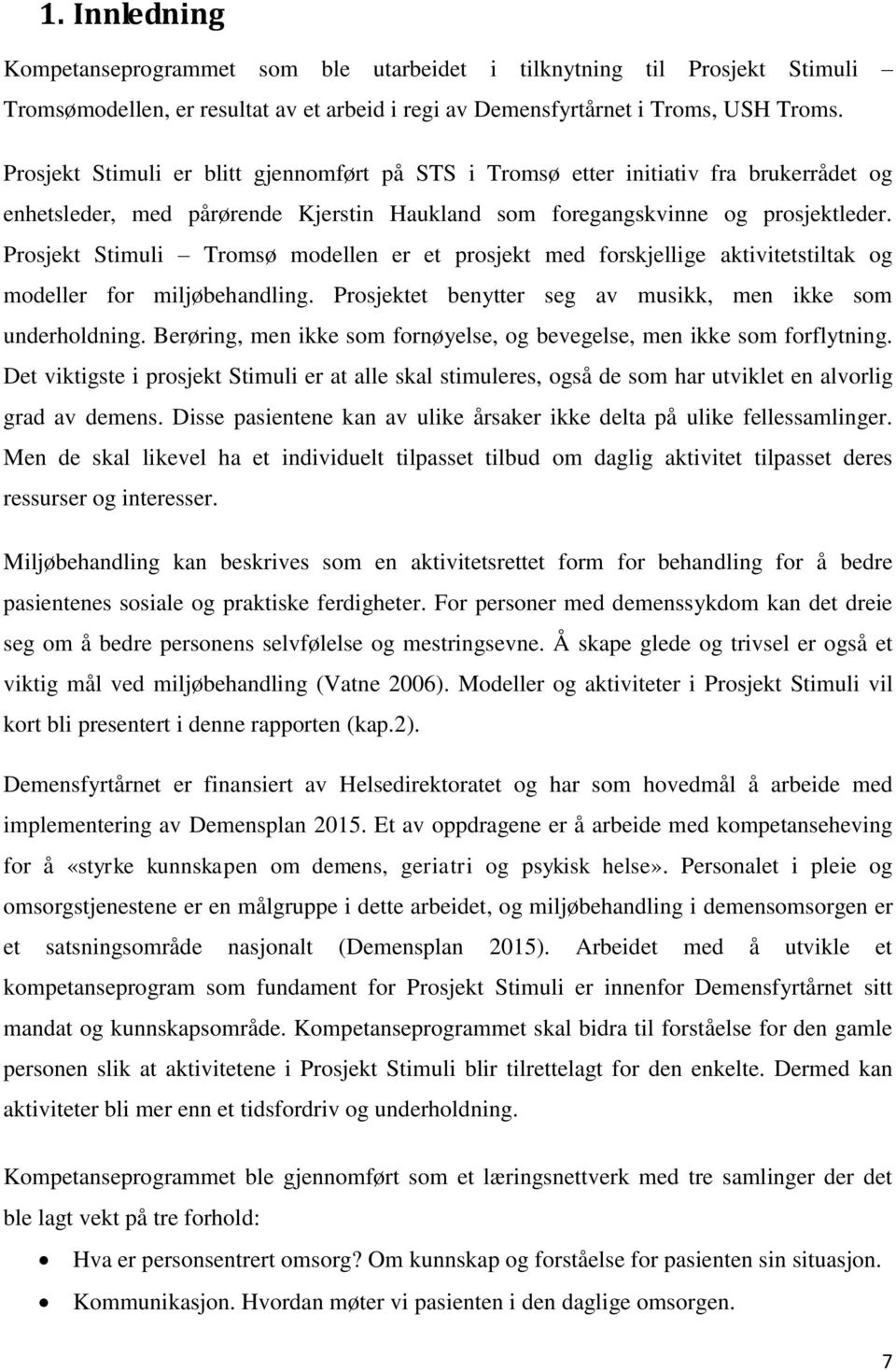 Prosjekt Stimuli Tromsø modellen er et prosjekt med forskjellige aktivitetstiltak og modeller for miljøbehandling. Prosjektet benytter seg av musikk, men ikke som underholdning.