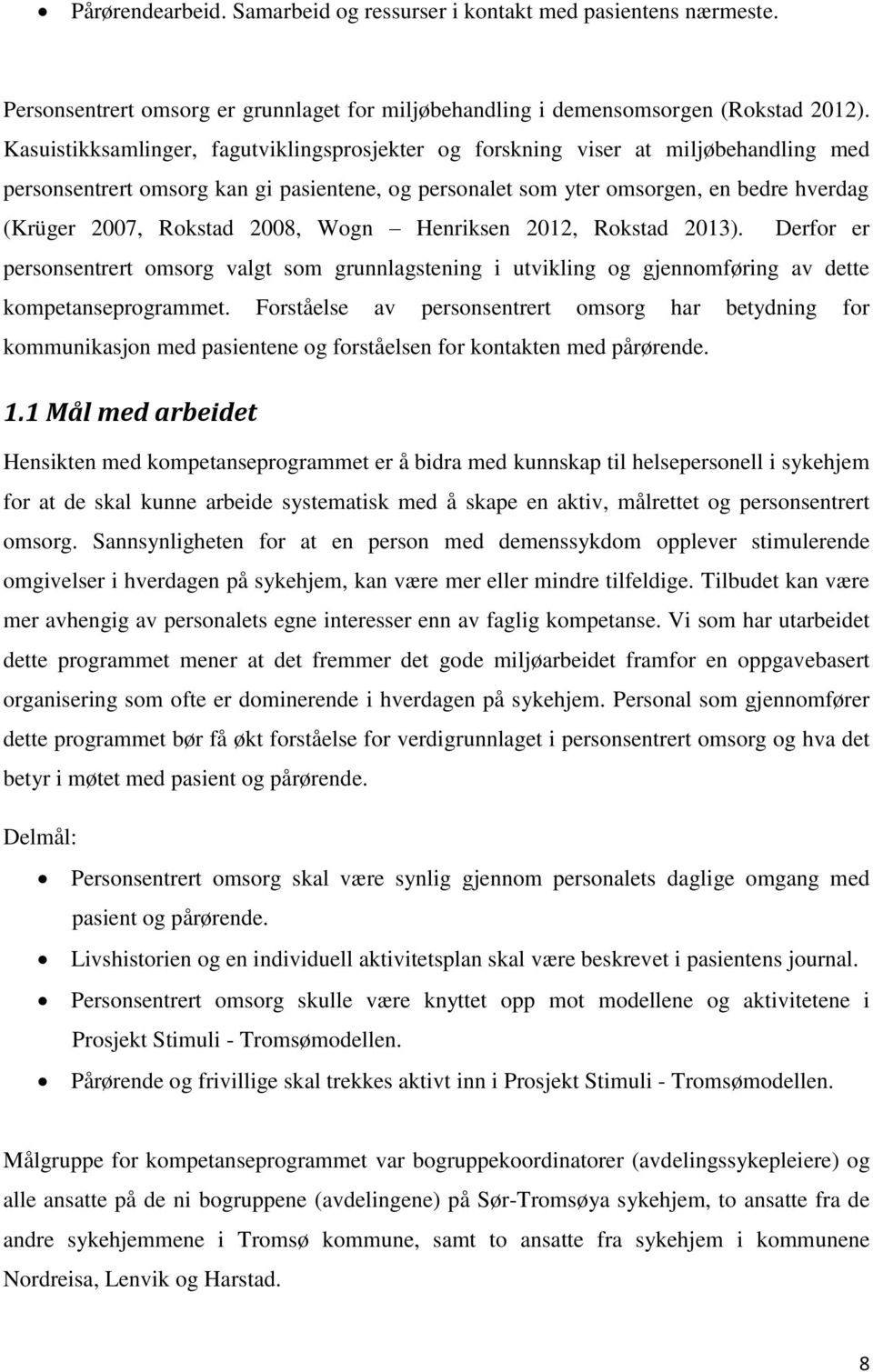 2008, Wogn Henriksen 2012, Rokstad 2013). Derfor er personsentrert omsorg valgt som grunnlagstening i utvikling og gjennomføring av dette kompetanseprogrammet.