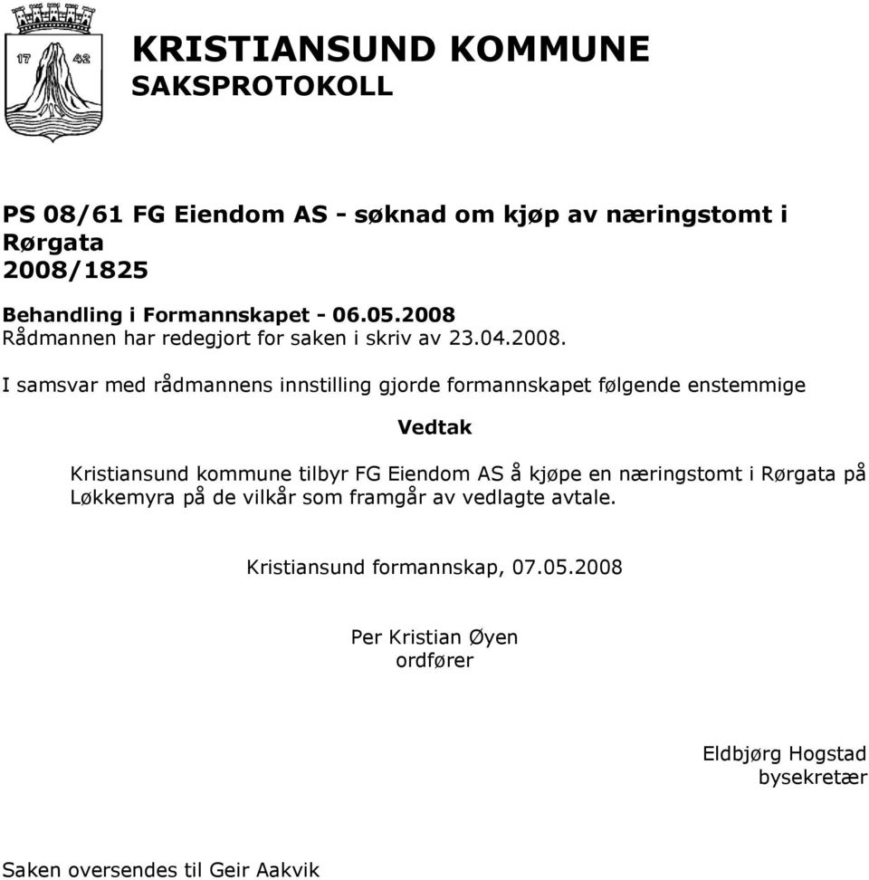 I samsvar med rådmannens innstilling gjorde formannskapet følgende enstemmige Kristiansund