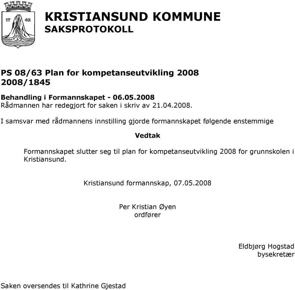 I samsvar med rådmannens innstilling gjorde formannskapet følgende enstemmige